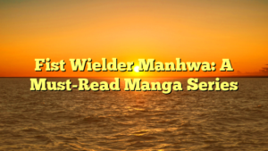 Fist Wielder Manhwa: A Must-Read Manga Series