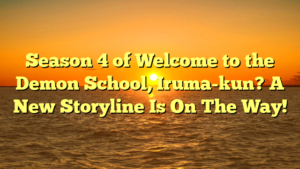 Season 4 of Welcome to the Demon School, Iruma-kun? A New Storyline Is On The Way!