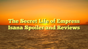 The Secret Life of Empress Isana Spoiler and Reviews