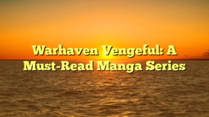 Warhaven Vengeful: A Must-Read Manga Series